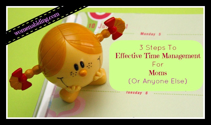 3-Steps-To-Effective-Time-Management-For-Moms-Or-Anyone-Else-womenabiding