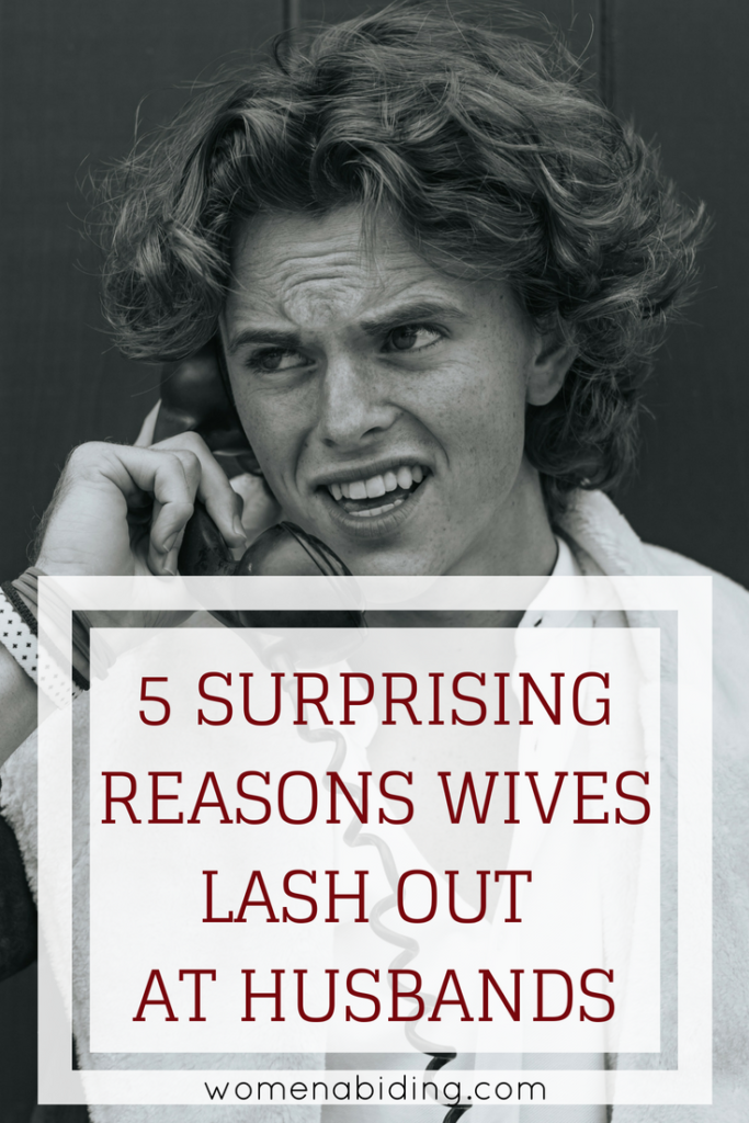 5 Surprising Reasons Wives Lash Out At Their Husbands Women Abiding