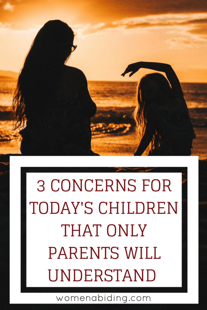 3 Concerns for Today’s Children That Only Parents Will Understand