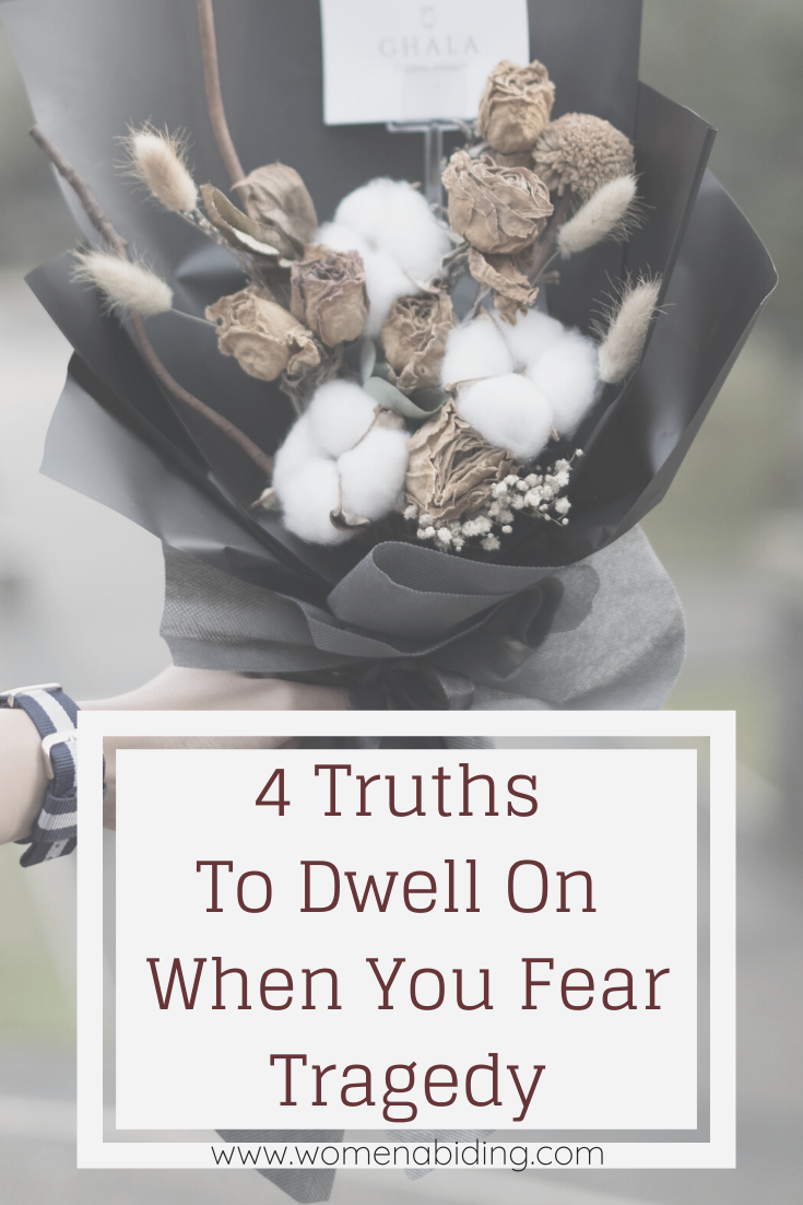4 Truths to Dwell On When You Fear Tragedy